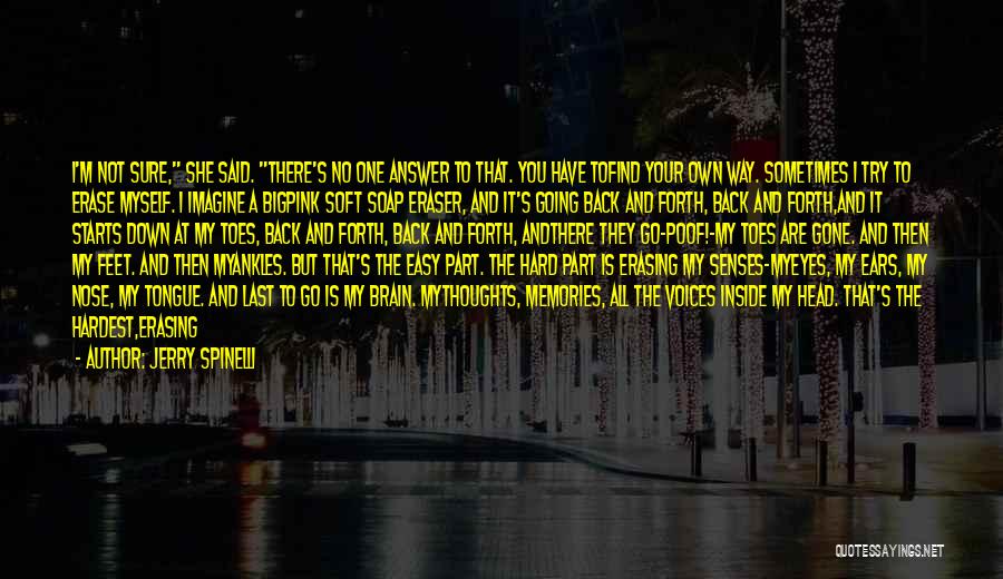 Jerry Spinelli Quotes: I'm Not Sure, She Said. There's No One Answer To That. You Have Tofind Your Own Way. Sometimes I Try