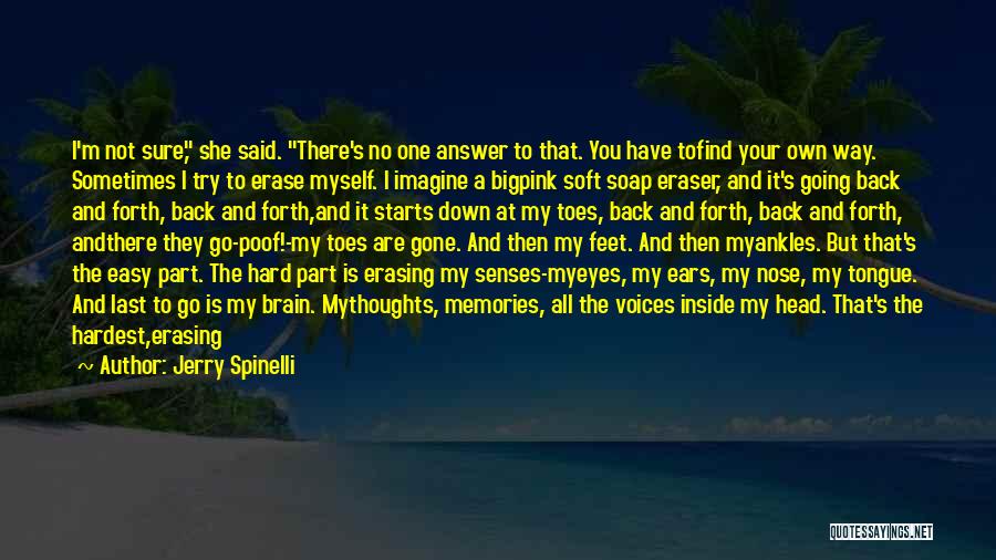 Jerry Spinelli Quotes: I'm Not Sure, She Said. There's No One Answer To That. You Have Tofind Your Own Way. Sometimes I Try