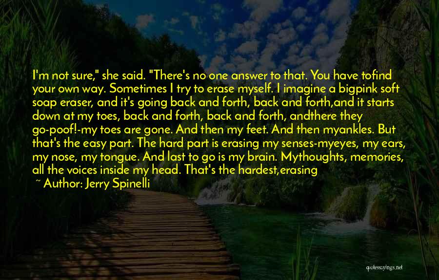 Jerry Spinelli Quotes: I'm Not Sure, She Said. There's No One Answer To That. You Have Tofind Your Own Way. Sometimes I Try