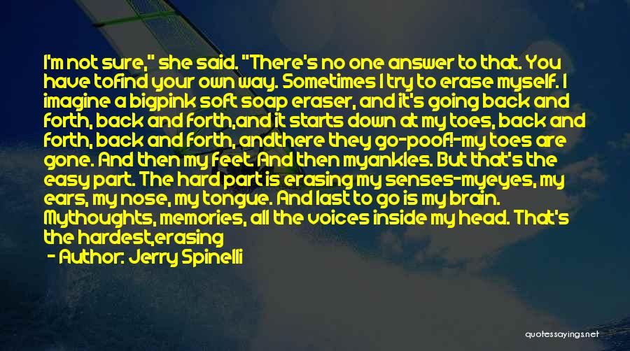 Jerry Spinelli Quotes: I'm Not Sure, She Said. There's No One Answer To That. You Have Tofind Your Own Way. Sometimes I Try