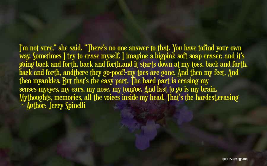 Jerry Spinelli Quotes: I'm Not Sure, She Said. There's No One Answer To That. You Have Tofind Your Own Way. Sometimes I Try