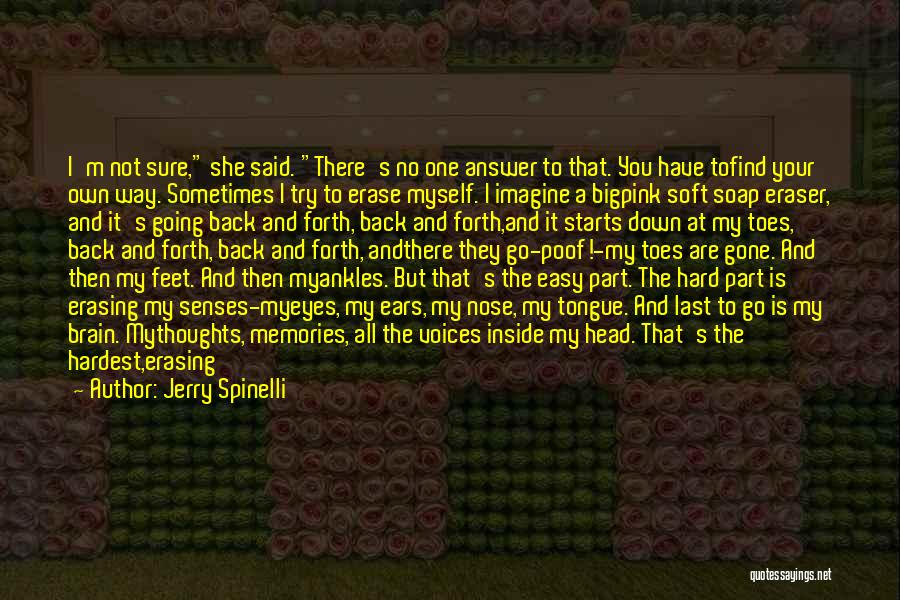 Jerry Spinelli Quotes: I'm Not Sure, She Said. There's No One Answer To That. You Have Tofind Your Own Way. Sometimes I Try