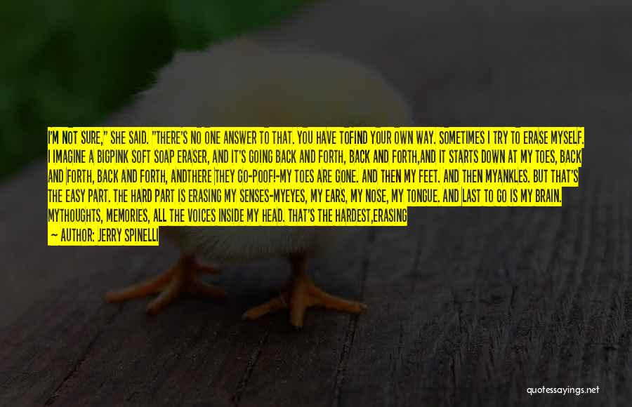 Jerry Spinelli Quotes: I'm Not Sure, She Said. There's No One Answer To That. You Have Tofind Your Own Way. Sometimes I Try