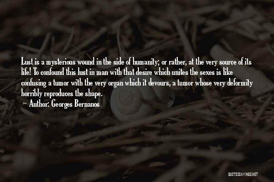 Georges Bernanos Quotes: Lust Is A Mysterious Wound In The Side Of Humanity; Or Rather, At The Very Source Of Its Life! To