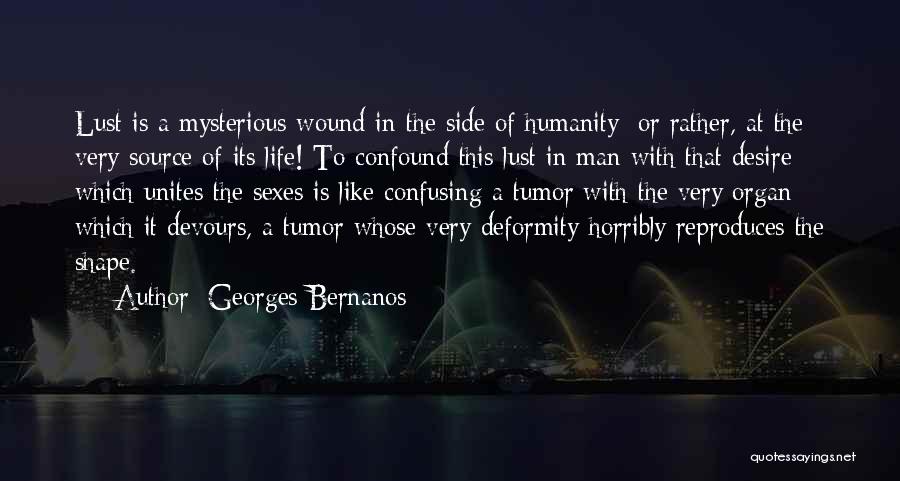 Georges Bernanos Quotes: Lust Is A Mysterious Wound In The Side Of Humanity; Or Rather, At The Very Source Of Its Life! To