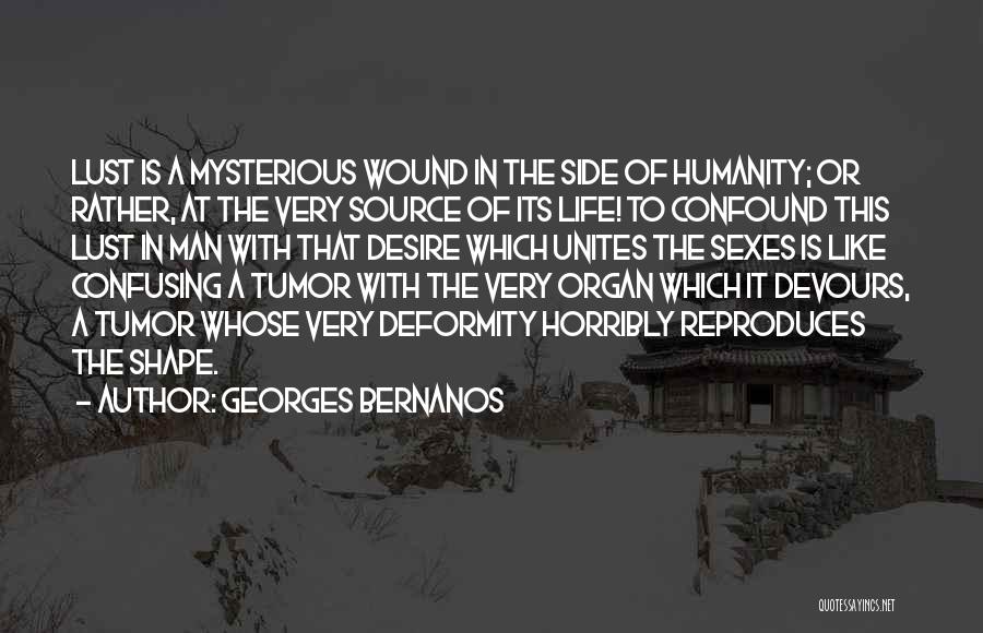 Georges Bernanos Quotes: Lust Is A Mysterious Wound In The Side Of Humanity; Or Rather, At The Very Source Of Its Life! To