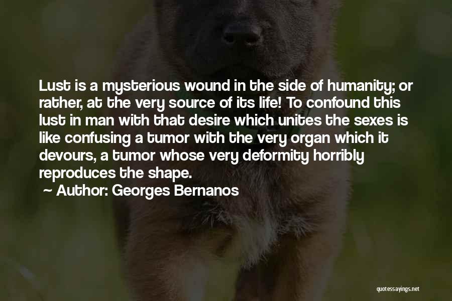 Georges Bernanos Quotes: Lust Is A Mysterious Wound In The Side Of Humanity; Or Rather, At The Very Source Of Its Life! To