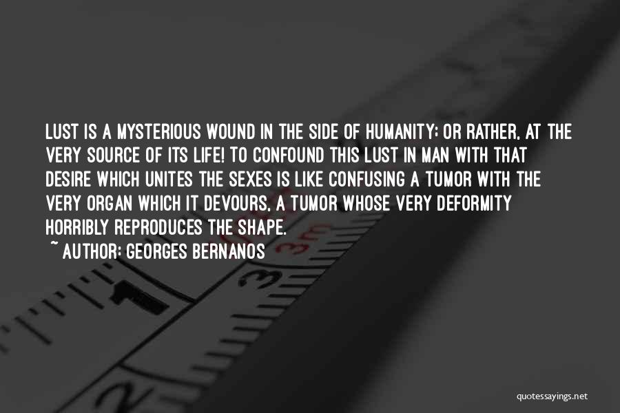 Georges Bernanos Quotes: Lust Is A Mysterious Wound In The Side Of Humanity; Or Rather, At The Very Source Of Its Life! To