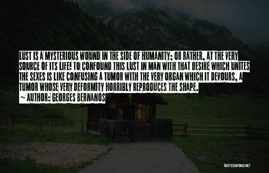 Georges Bernanos Quotes: Lust Is A Mysterious Wound In The Side Of Humanity; Or Rather, At The Very Source Of Its Life! To