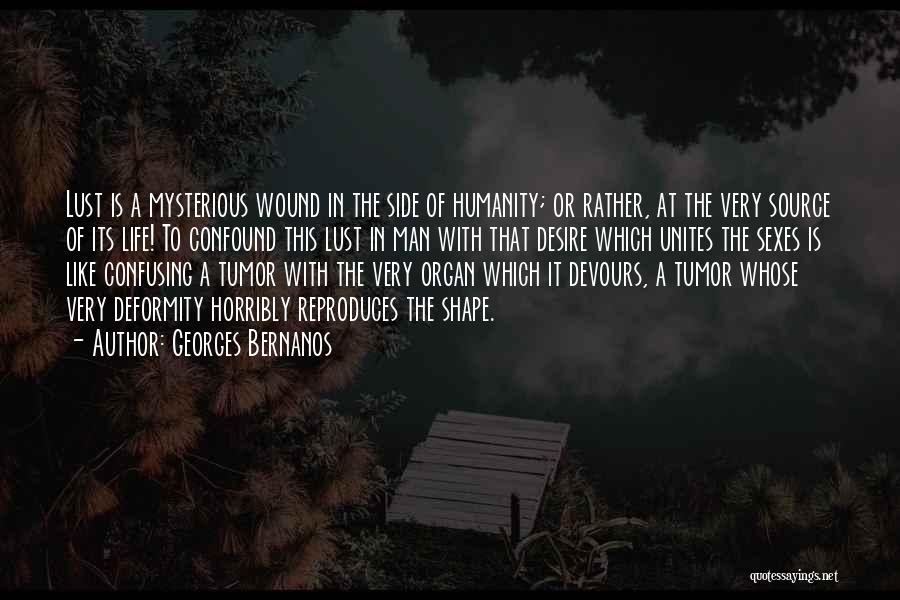 Georges Bernanos Quotes: Lust Is A Mysterious Wound In The Side Of Humanity; Or Rather, At The Very Source Of Its Life! To