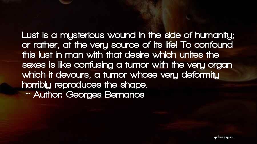 Georges Bernanos Quotes: Lust Is A Mysterious Wound In The Side Of Humanity; Or Rather, At The Very Source Of Its Life! To