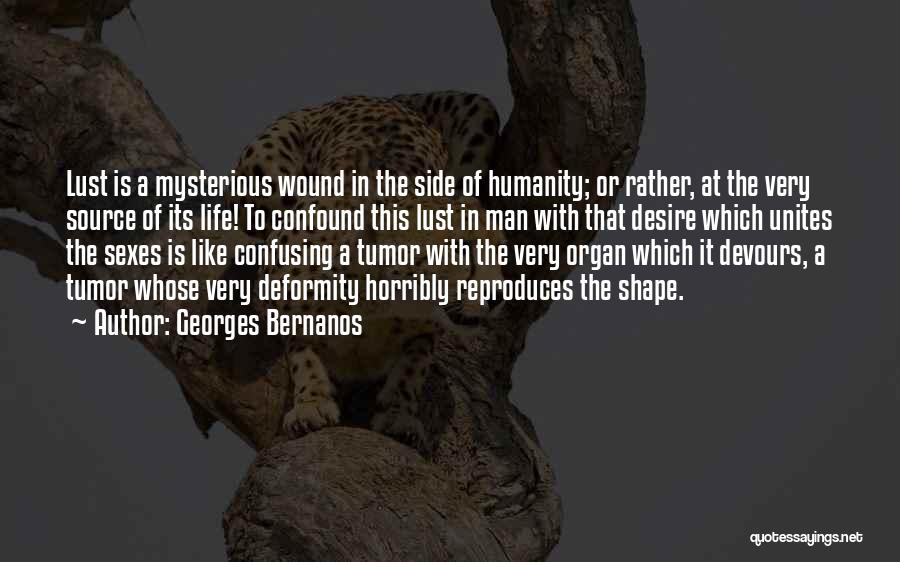 Georges Bernanos Quotes: Lust Is A Mysterious Wound In The Side Of Humanity; Or Rather, At The Very Source Of Its Life! To