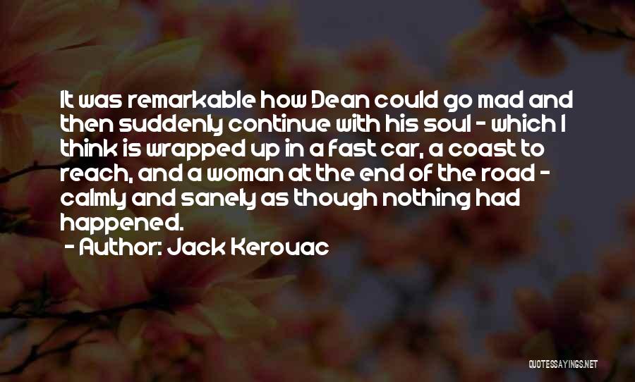 Jack Kerouac Quotes: It Was Remarkable How Dean Could Go Mad And Then Suddenly Continue With His Soul - Which I Think Is