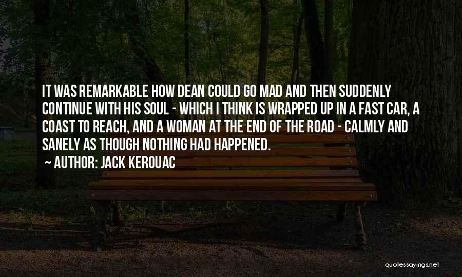 Jack Kerouac Quotes: It Was Remarkable How Dean Could Go Mad And Then Suddenly Continue With His Soul - Which I Think Is