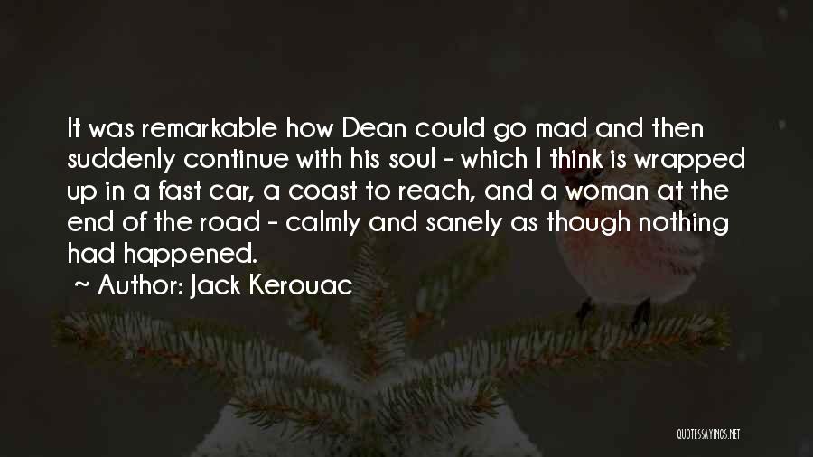 Jack Kerouac Quotes: It Was Remarkable How Dean Could Go Mad And Then Suddenly Continue With His Soul - Which I Think Is