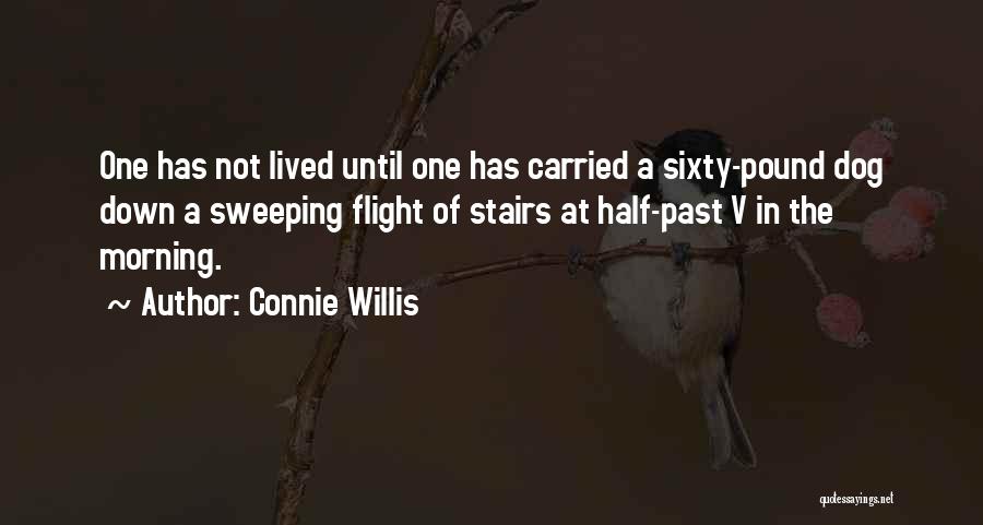 Connie Willis Quotes: One Has Not Lived Until One Has Carried A Sixty-pound Dog Down A Sweeping Flight Of Stairs At Half-past V