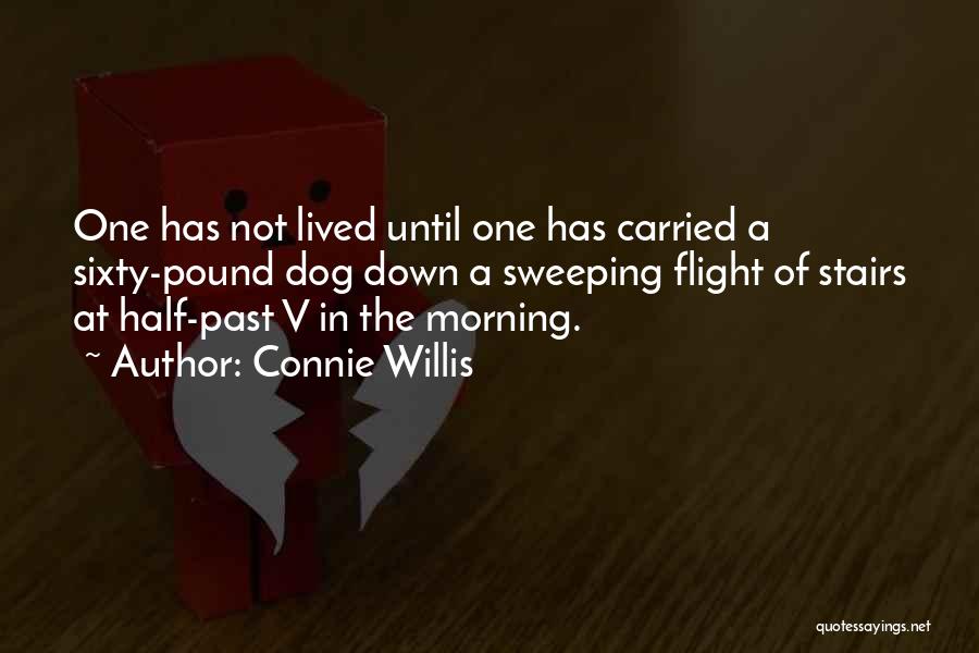 Connie Willis Quotes: One Has Not Lived Until One Has Carried A Sixty-pound Dog Down A Sweeping Flight Of Stairs At Half-past V