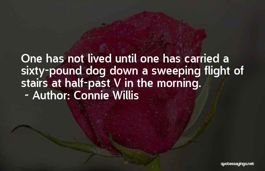 Connie Willis Quotes: One Has Not Lived Until One Has Carried A Sixty-pound Dog Down A Sweeping Flight Of Stairs At Half-past V