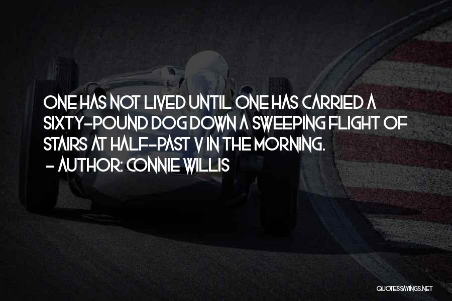 Connie Willis Quotes: One Has Not Lived Until One Has Carried A Sixty-pound Dog Down A Sweeping Flight Of Stairs At Half-past V