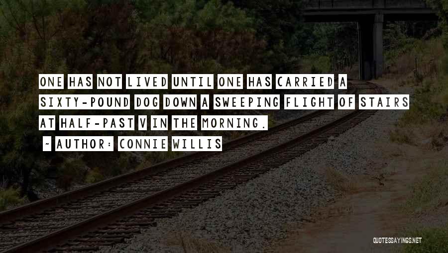 Connie Willis Quotes: One Has Not Lived Until One Has Carried A Sixty-pound Dog Down A Sweeping Flight Of Stairs At Half-past V