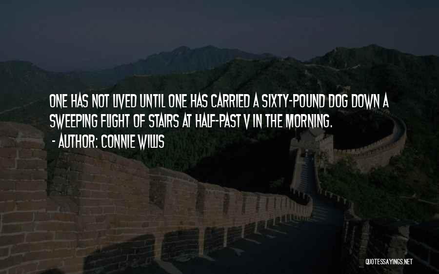 Connie Willis Quotes: One Has Not Lived Until One Has Carried A Sixty-pound Dog Down A Sweeping Flight Of Stairs At Half-past V