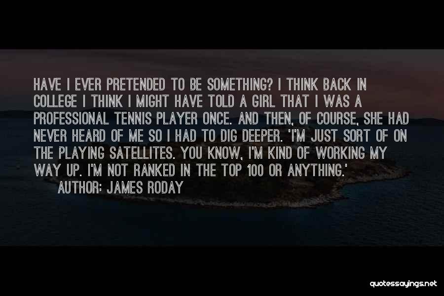 James Roday Quotes: Have I Ever Pretended To Be Something? I Think Back In College I Think I Might Have Told A Girl
