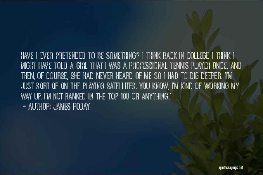 James Roday Quotes: Have I Ever Pretended To Be Something? I Think Back In College I Think I Might Have Told A Girl