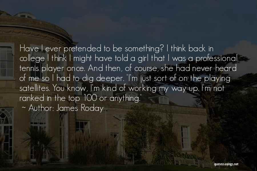 James Roday Quotes: Have I Ever Pretended To Be Something? I Think Back In College I Think I Might Have Told A Girl