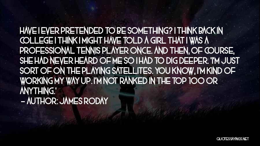 James Roday Quotes: Have I Ever Pretended To Be Something? I Think Back In College I Think I Might Have Told A Girl