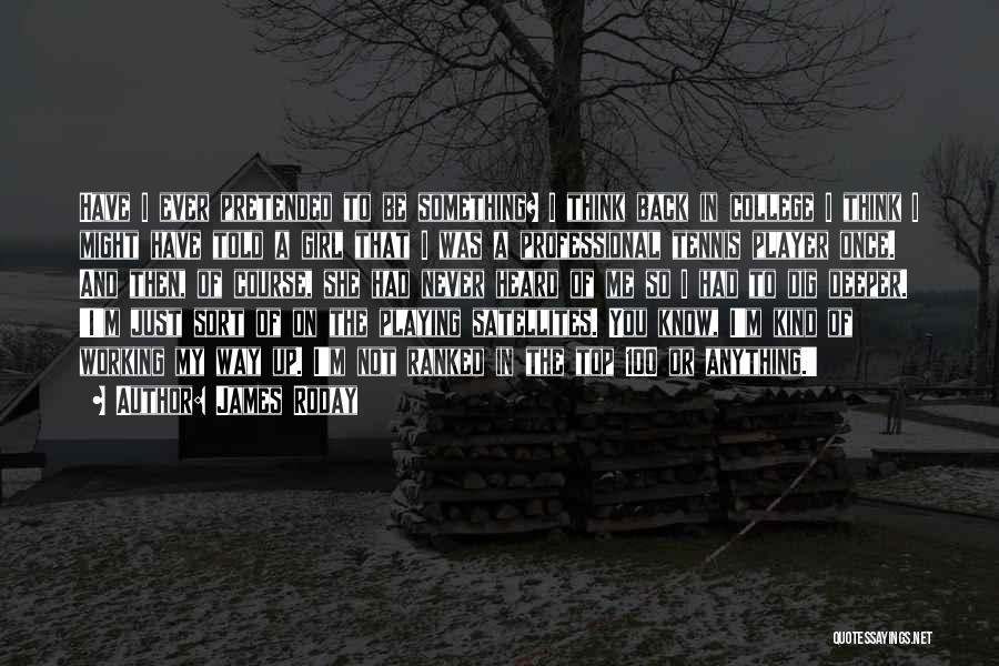 James Roday Quotes: Have I Ever Pretended To Be Something? I Think Back In College I Think I Might Have Told A Girl