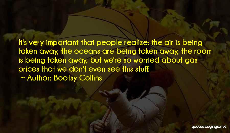 Bootsy Collins Quotes: It's Very Important That People Realize: The Air Is Being Taken Away, The Oceans Are Being Taken Away, The Room