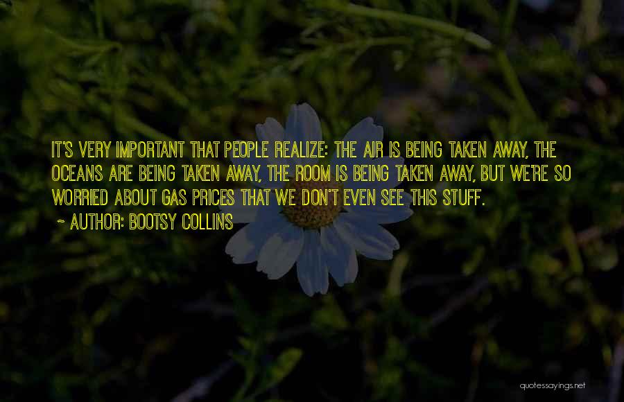 Bootsy Collins Quotes: It's Very Important That People Realize: The Air Is Being Taken Away, The Oceans Are Being Taken Away, The Room