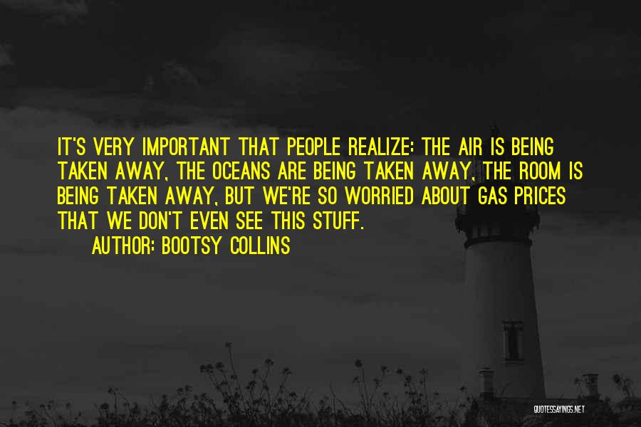 Bootsy Collins Quotes: It's Very Important That People Realize: The Air Is Being Taken Away, The Oceans Are Being Taken Away, The Room