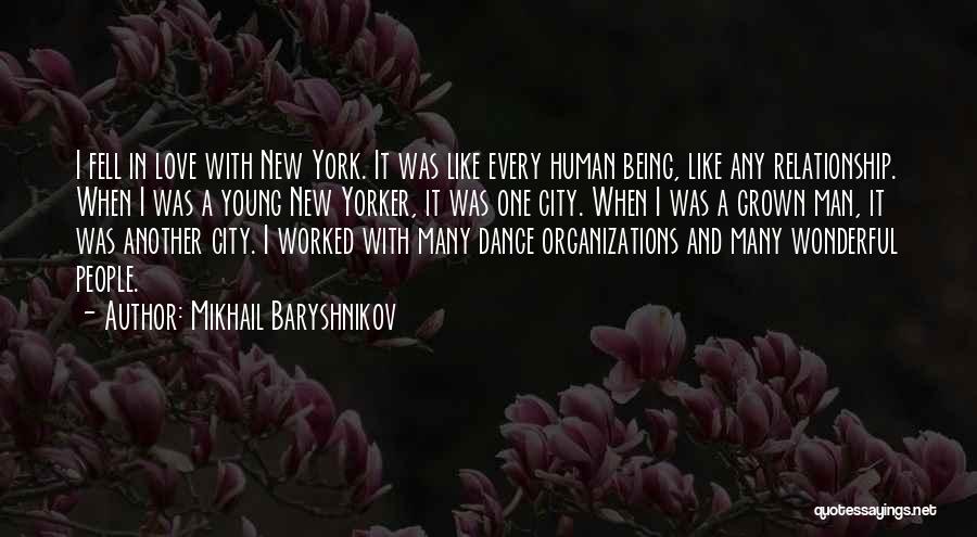 Mikhail Baryshnikov Quotes: I Fell In Love With New York. It Was Like Every Human Being, Like Any Relationship. When I Was A