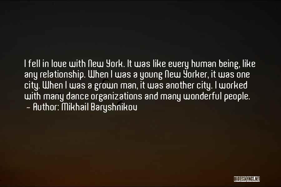 Mikhail Baryshnikov Quotes: I Fell In Love With New York. It Was Like Every Human Being, Like Any Relationship. When I Was A