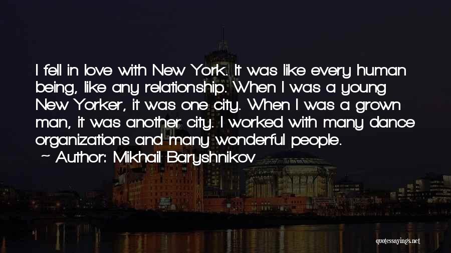 Mikhail Baryshnikov Quotes: I Fell In Love With New York. It Was Like Every Human Being, Like Any Relationship. When I Was A