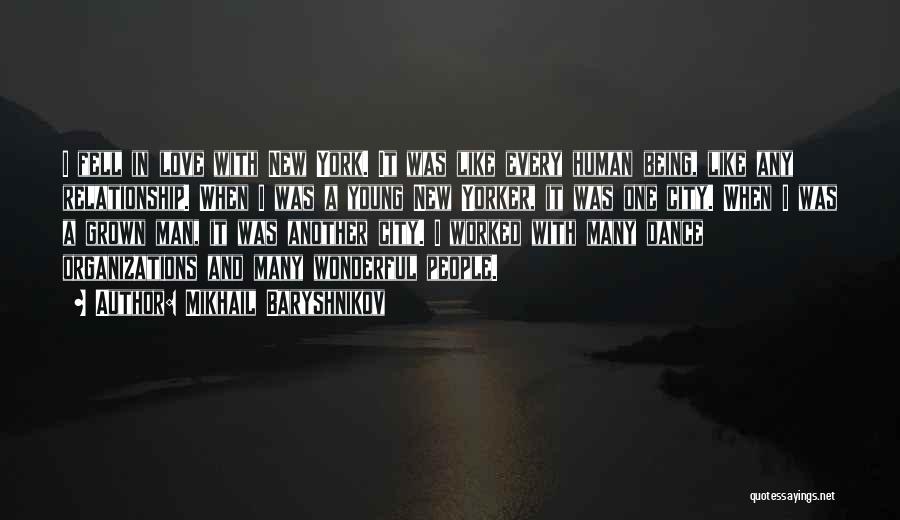 Mikhail Baryshnikov Quotes: I Fell In Love With New York. It Was Like Every Human Being, Like Any Relationship. When I Was A