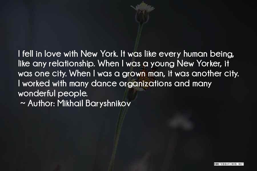 Mikhail Baryshnikov Quotes: I Fell In Love With New York. It Was Like Every Human Being, Like Any Relationship. When I Was A