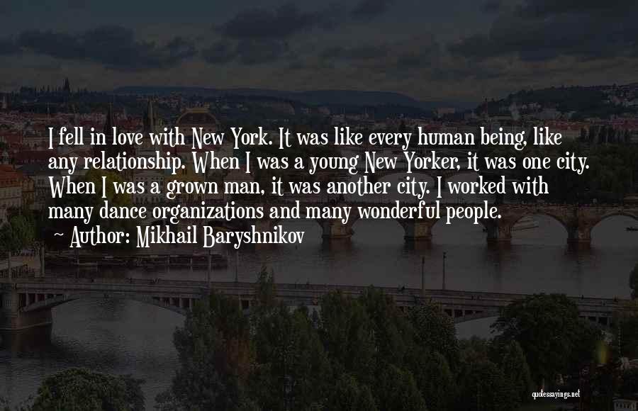 Mikhail Baryshnikov Quotes: I Fell In Love With New York. It Was Like Every Human Being, Like Any Relationship. When I Was A