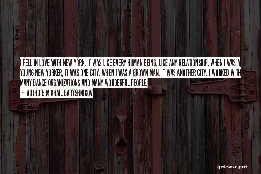 Mikhail Baryshnikov Quotes: I Fell In Love With New York. It Was Like Every Human Being, Like Any Relationship. When I Was A