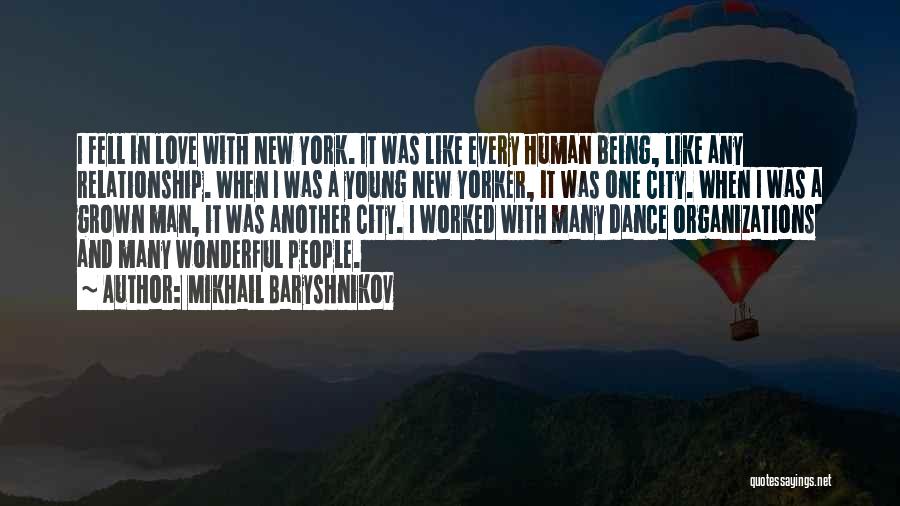 Mikhail Baryshnikov Quotes: I Fell In Love With New York. It Was Like Every Human Being, Like Any Relationship. When I Was A