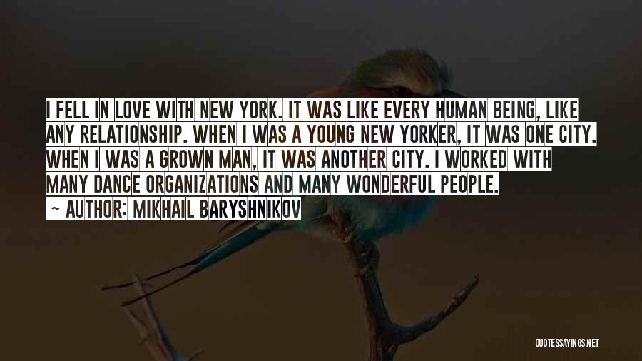 Mikhail Baryshnikov Quotes: I Fell In Love With New York. It Was Like Every Human Being, Like Any Relationship. When I Was A
