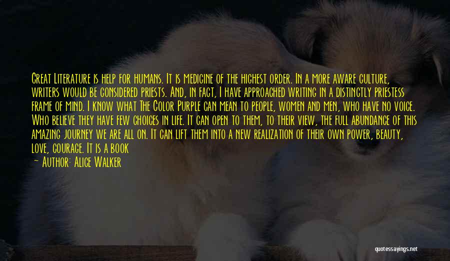 Alice Walker Quotes: Great Literature Is Help For Humans. It Is Medicine Of The Highest Order. In A More Aware Culture, Writers Would