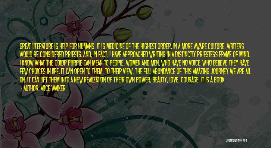 Alice Walker Quotes: Great Literature Is Help For Humans. It Is Medicine Of The Highest Order. In A More Aware Culture, Writers Would