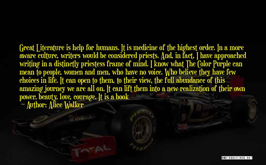 Alice Walker Quotes: Great Literature Is Help For Humans. It Is Medicine Of The Highest Order. In A More Aware Culture, Writers Would