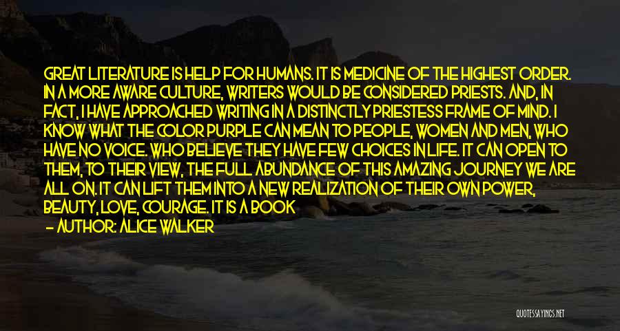 Alice Walker Quotes: Great Literature Is Help For Humans. It Is Medicine Of The Highest Order. In A More Aware Culture, Writers Would