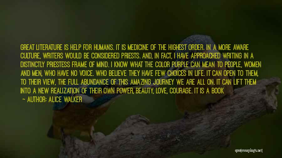 Alice Walker Quotes: Great Literature Is Help For Humans. It Is Medicine Of The Highest Order. In A More Aware Culture, Writers Would