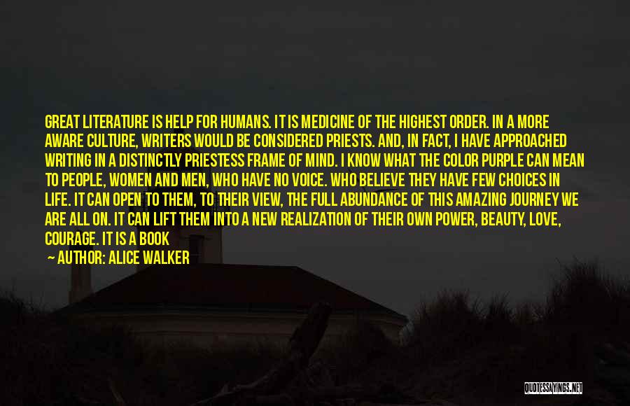 Alice Walker Quotes: Great Literature Is Help For Humans. It Is Medicine Of The Highest Order. In A More Aware Culture, Writers Would