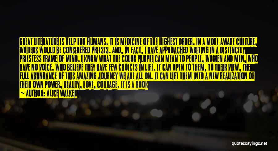 Alice Walker Quotes: Great Literature Is Help For Humans. It Is Medicine Of The Highest Order. In A More Aware Culture, Writers Would