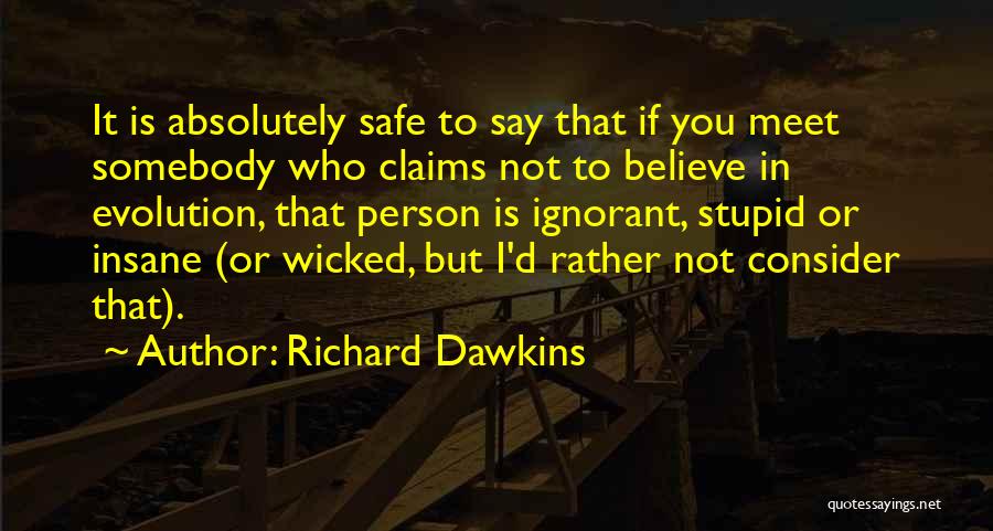 Richard Dawkins Quotes: It Is Absolutely Safe To Say That If You Meet Somebody Who Claims Not To Believe In Evolution, That Person